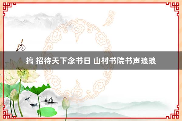 搞 招待天下念书日 山村书院书声琅琅