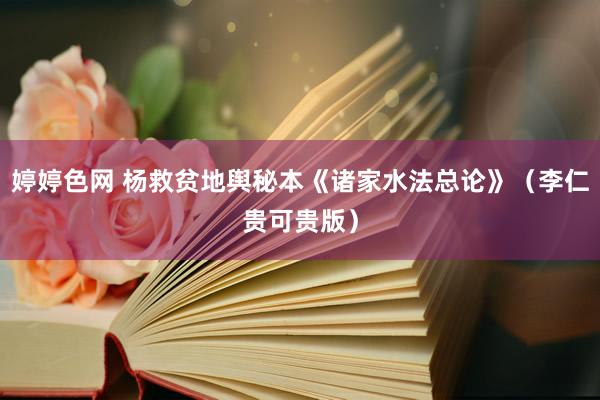 婷婷色网 杨救贫地舆秘本《诸家水法总论》（李仁贵可贵版）