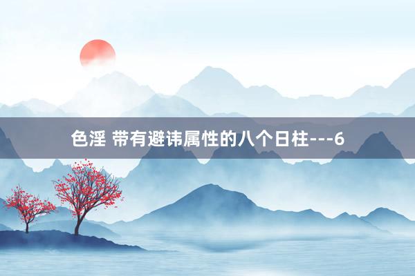 色淫 带有避讳属性的八个日柱---6
