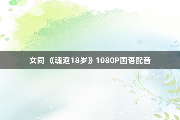 女同 《魂返18岁》1080P国语配音